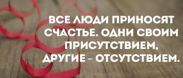 Все люди приносят счастье одни своим присутствием другие отсутствием картинки