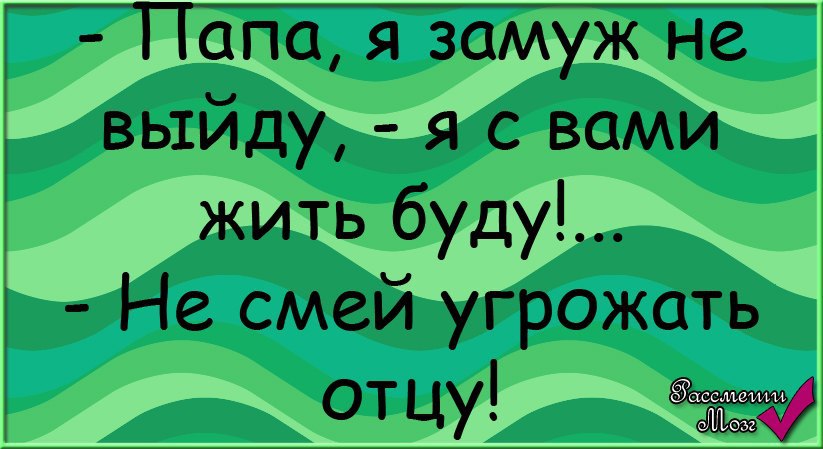 Замуж за папу. Папа я замуж не выйду не смей угрожать отцу. Пап я замуж выхожу. Папа я замуж не выйду я с вами жить. Приколы про толика.