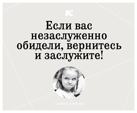 Если вас незаслуженно обидели вернитесь и заслужите картинка