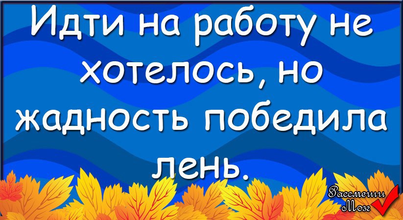 Идти на работу не хотелось но жадность победила лень картинка