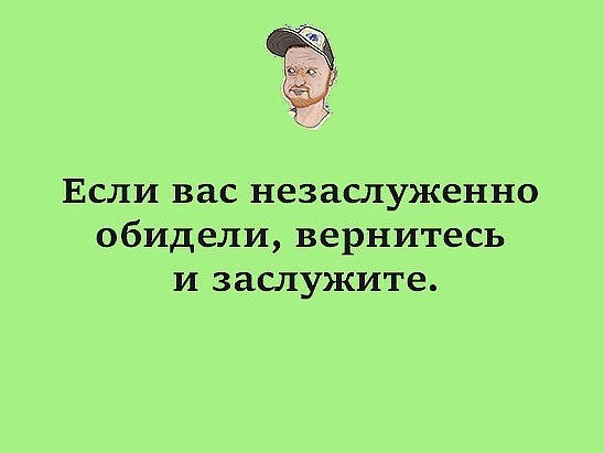 Если вас незаслуженно обидели вернитесь и заслужите картинка