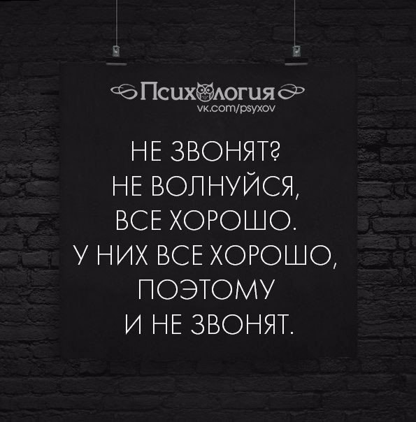 Звонят родственникам. Не звонят не пишут значит и без меня все хорошо. Значит все хорошо. Если не звонит значит все хорошо. Если друзья не звонят значит у них все хорошо.