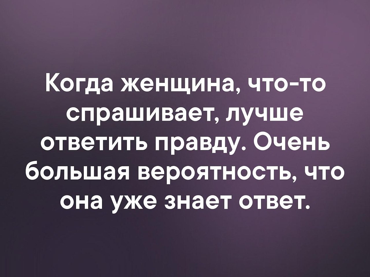 Лучше скажи какая. Когда женщина спрашивает лучше ответить правду. Когда женщина что-то спрашивает лучше ответить правду. Если женщина что то спрашивает лучше ответить правду. Если женщина что то спрашивает.