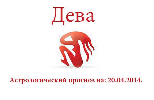 Дева. Астрологический прогноз на: 20.04.2014. Семья: Сегодня появится шанс оценить ту работу по ...
