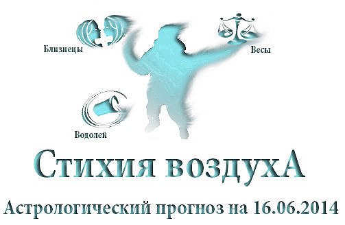 Стихия воздуха. Весы, Водолей, Близнецы Астрологический прогноз на 16.06.2014 Весы Семья: Если у вас ...
