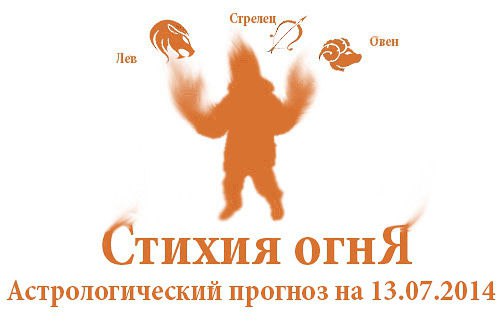 Стихия огня. Овен, Лев, Стрелец. Астрологический прогноз на 13.07.2014 Овен Семья: Спокойствие и ...