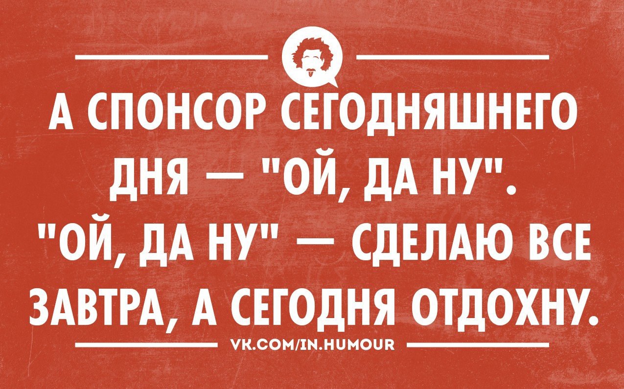 Делай все. Сарказм про выходные. А Спонсор сегодняшнего дня. Юмор сегодняшнего дня. Юмор сегодняшнего дня в картинках.