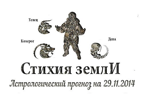 Стихия земли. Козерог, Телец, Дева. Астрологический прогноз на 29.11.2014 Козерог Семья: Сегодня не ...