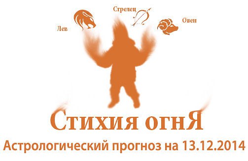 Стихия огня. Овен, Лев, Стрелец. Астрологический прогноз на 13.12.2014 Овен Семья: Сегодняшний вечер ...