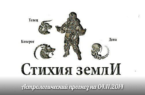 Стихия земли. Козерог, Телец, Дева. Астрологический прогноз на 04.11.2014 Козерог Личная жизнь: ...