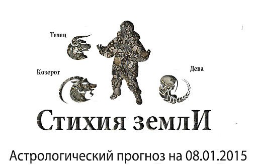 Стихия земли. Козерог, Телец, Дева. Астрологический прогноз на 08.01.2015 Козерог Семья: Пусть все ...