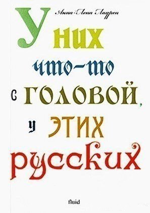 У них что-то с головой, у этих русских.Финская журналистка Анна-Лена Лаурен долго жила в России и ...