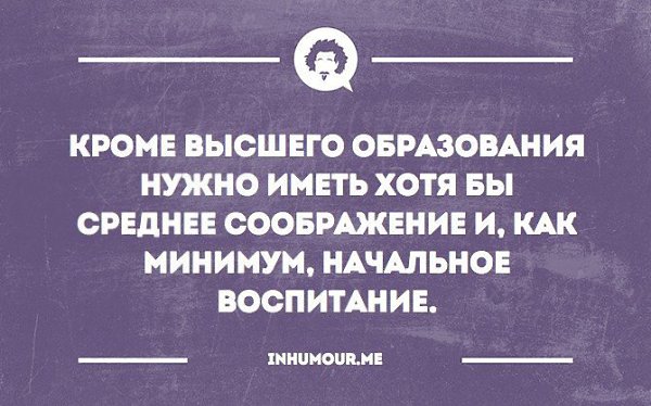 Его как минимум один. Кроме высшего образования нужно. Кроме высшего образования нужно иметь. Цитаты про высшее образование. Кроме высшего образования нужно иметь хотя бы начальное воспитание.