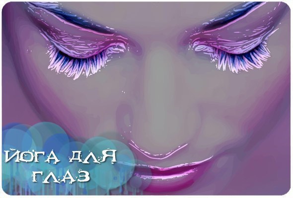Йога для глаз.Наши глаза - это окно в мир и от того, в каком они состоянии во многом зависит наше ...