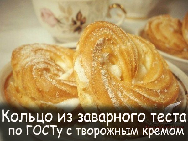 Кольцо из заварного теста по ГОСТу с творожным кремом. Заварные кольца это воздушное и деликатное ...