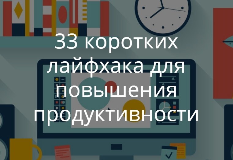 33 коротких лайфхака для повышения продуктивности.1. Просто начниНачатое легче довести до конца. Наш ...