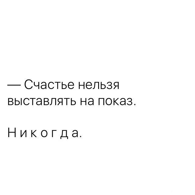 Счастье нельзя. Счастье нельзя выставлять напоказ. Счастье нельзя выставлять на показ. Никогда.. Счастье не на показ. Счастье на показ.