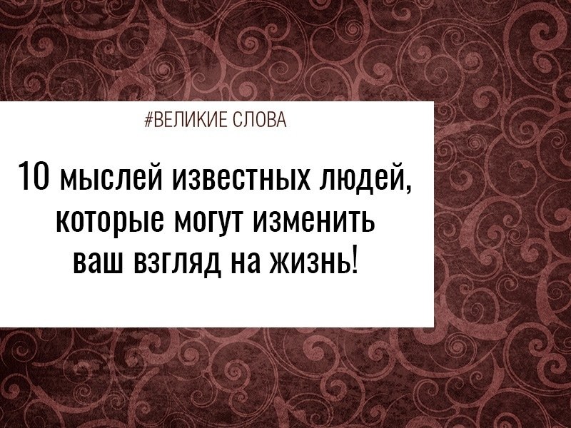 10 мыслей известных людей, которые могут изменить ваш взгляд на жизнь! 1. Секрет перемен заключается ...
